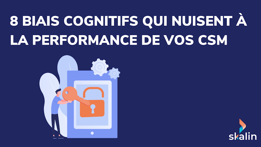 8 biais cognitifs qui nuisent à la performance de vos équipes Customer Success