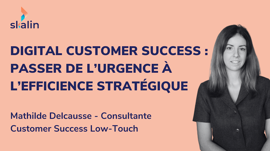 Digital Customer Success : passer de l’urgence à l’efficience stratégique