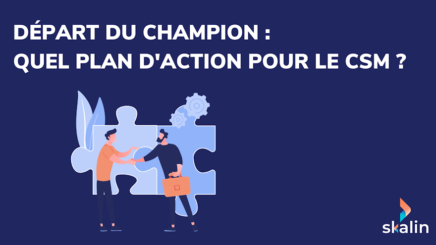 Départ du champion en SaaS B2B : plan d'action anti-churn pour CSM et Customer Success Managers