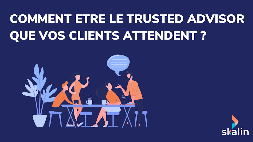 Trusted Advisor : comment challenger vos clients pour gagner leur confiance