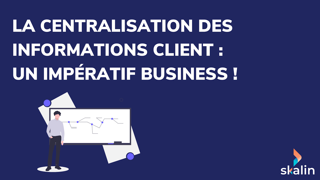 La centralisation des informations client un impératif business