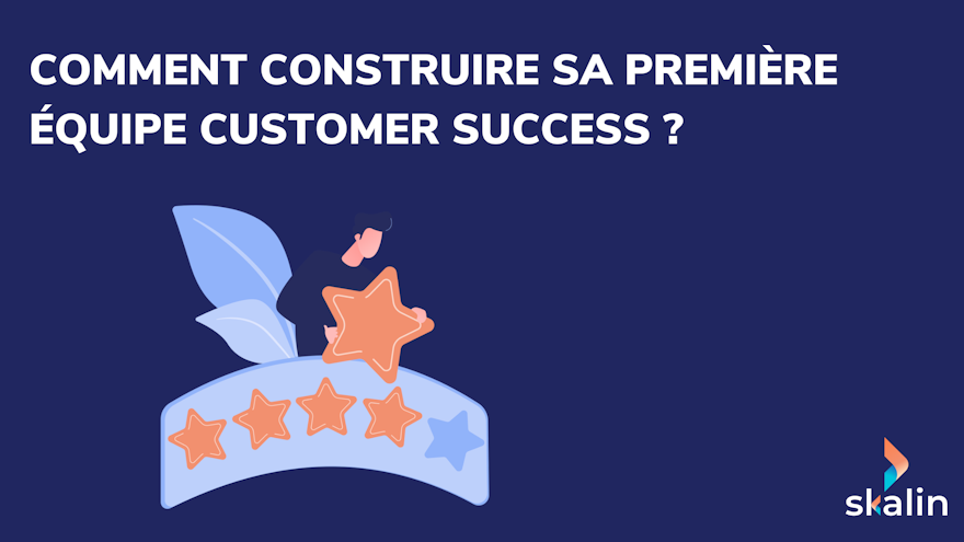 Équipe Customer Success en SaaS B2B : passer d’un suivi client partagé entre Sales, onboarding et support à une fonction CS dédiée