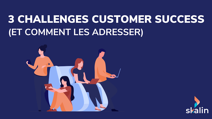 3 challenges Customer Success courants