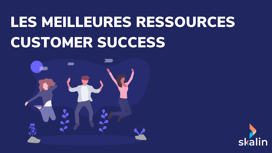 Les meilleures ressources Customer Success classées par thématiques