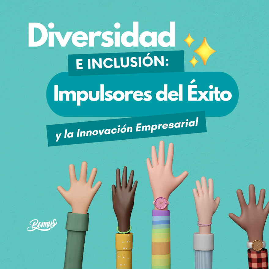 Diversidad e Inclusión: Impulsores del Éxito y la Innovación Empresarial