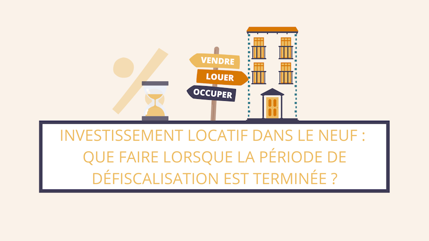 Fin de la période de défiscalisation : que faire de votre bien immobilier ?